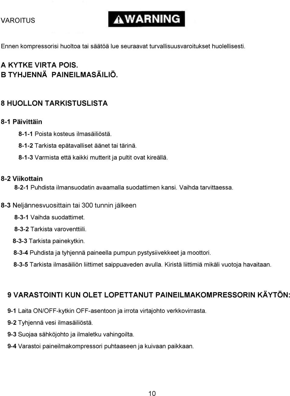 8-2 Viikottain 8-2-1 Puhdista ilmansuodatin avaamalla suodattimen kansi. Vaihda tarvittaessa. 8-3 Neljännesvuosittain tai 300 tunnin jälkeen 8-3-1 Vaihda suodattimet. 8-3-2 Tarkista varoventtiili.