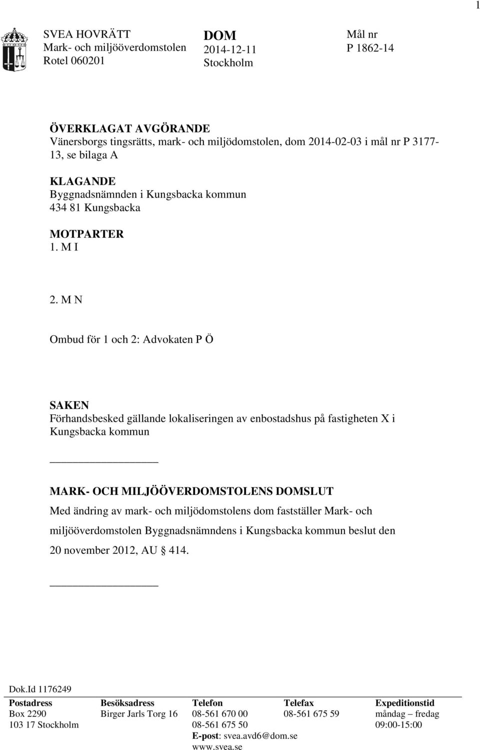 M N Ombud för 1 och 2: Advokaten P Ö SAKEN Förhandsbesked gällande lokaliseringen av enbostadshus på fastigheten X i Kungsbacka kommun MARK- OCH MILJÖÖVERDOMSTOLENS DOMSLUT Med ändring av mark- och