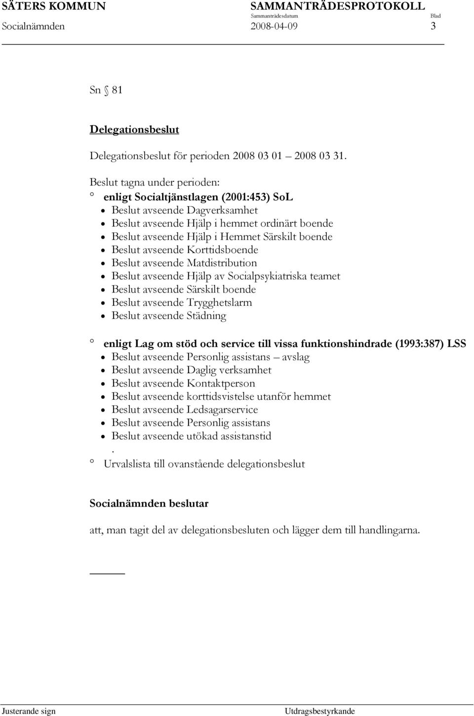 avseende Korttidsboende Beslut avseende Matdistribution Beslut avseende Hjälp av Socialpsykiatriska teamet Beslut avseende Särskilt boende Beslut avseende Trygghetslarm Beslut avseende Städning