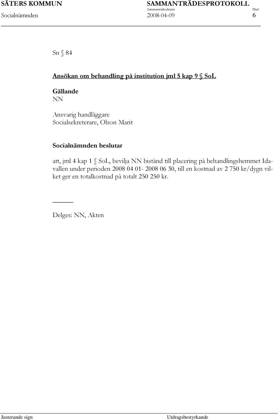 NN bistånd till placering på behandlingshemmet Idavallen under perioden 2008 04 01-2008 06