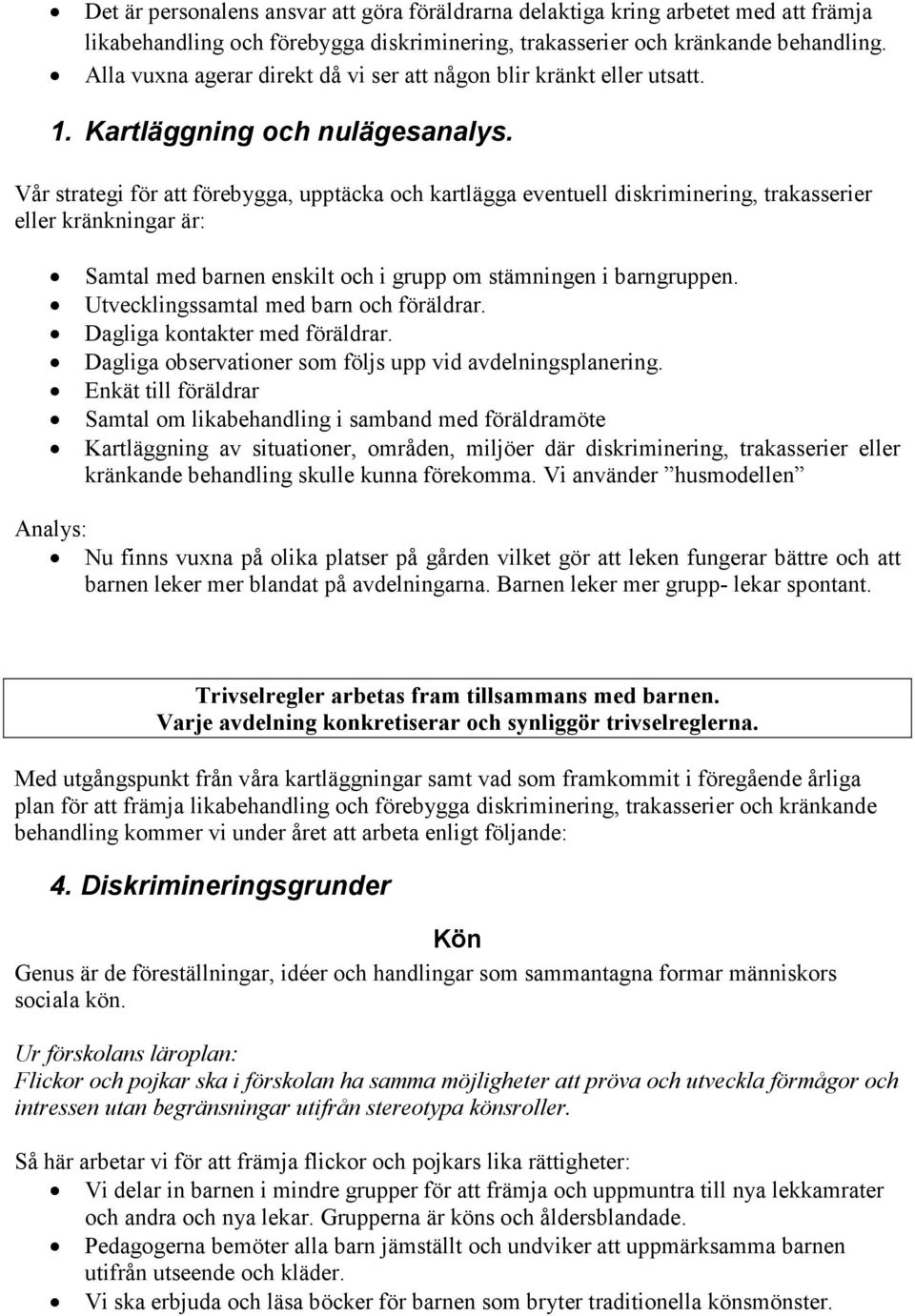 Vår strategi för att förebygga, upptäcka och kartlägga eventuell diskriminering, trakasserier eller kränkningar är: Samtal med barnen enskilt och i grupp om stämningen i barngruppen.