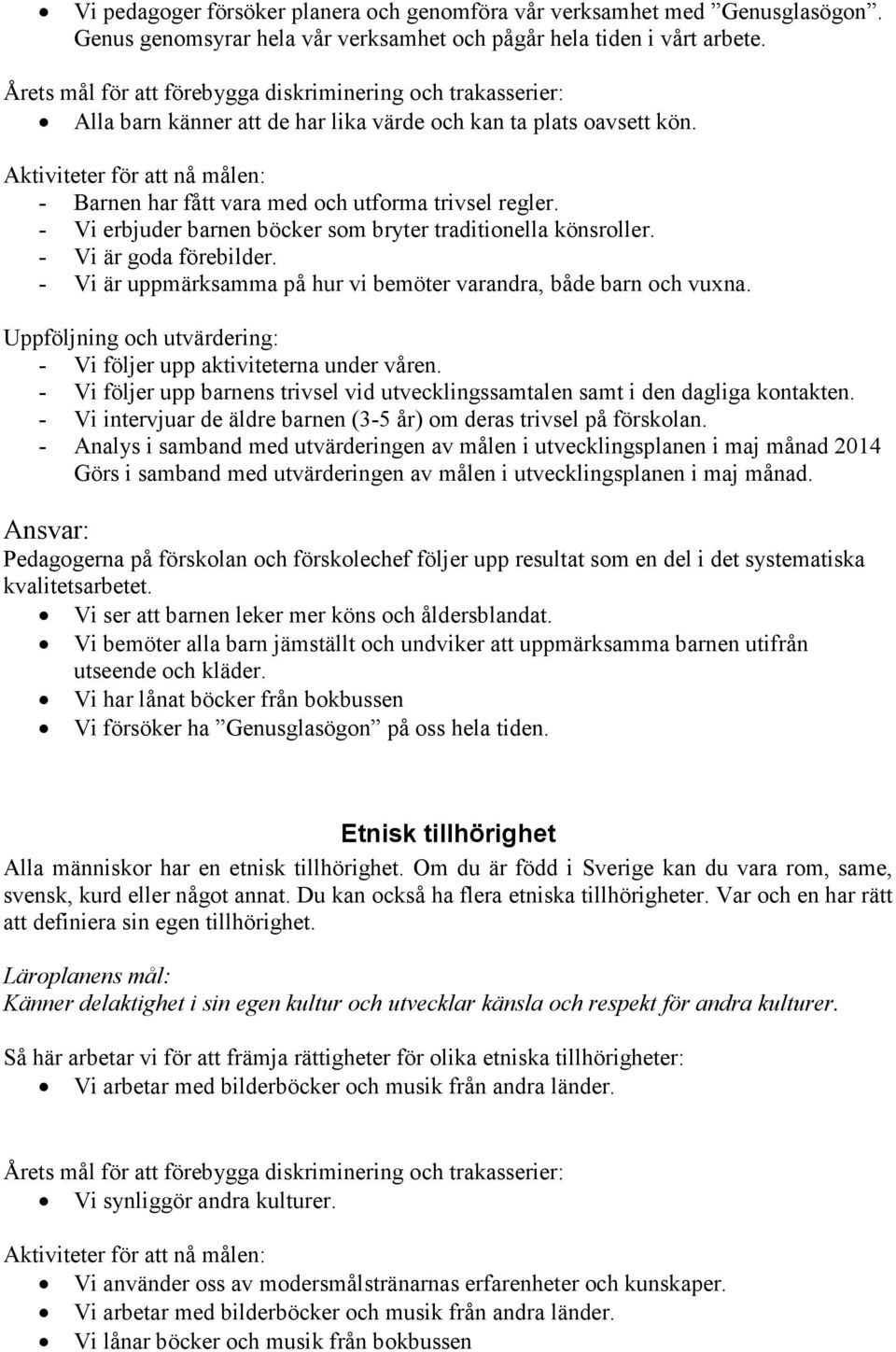 - Vi erbjuder barnen böcker som bryter traditionella könsroller. - Vi är goda förebilder. - Vi är uppmärksamma på hur vi bemöter varandra, både barn och vuxna.