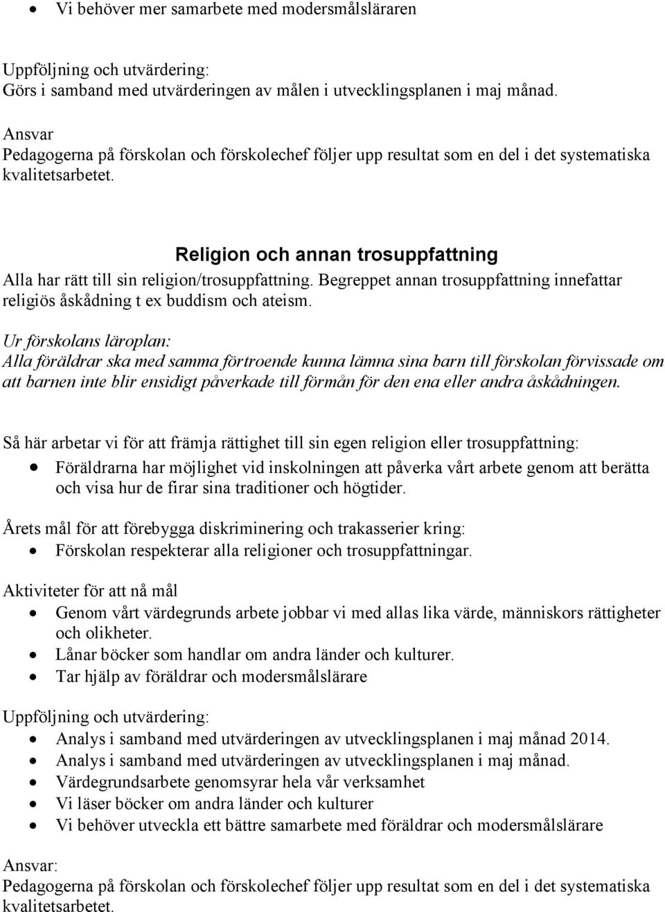 Ur förskolans läroplan: Alla föräldrar ska med samma förtroende kunna lämna sina barn till förskolan förvissade om att barnen inte blir ensidigt påverkade till förmån för den ena eller andra