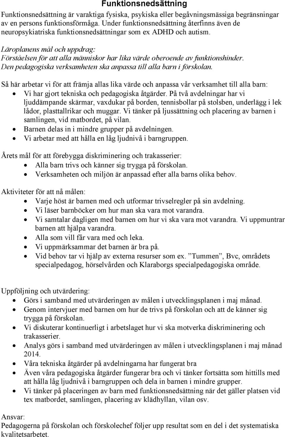 Läroplanens mål och uppdrag: Förståelsen för att alla människor har lika värde oberoende av funktionshinder. Den pedagogiska verksamheten ska anpassa till alla barn i förskolan.