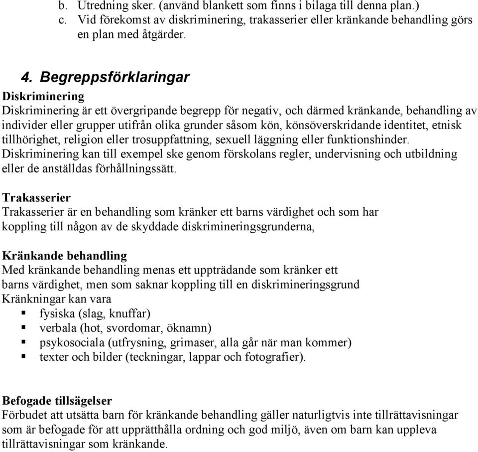 könsöverskridande identitet, etnisk tillhörighet, religion eller trosuppfattning, sexuell läggning eller funktionshinder.