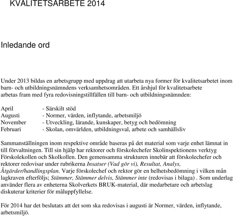 arbetsmiljö - Utveckling, lärande, kunskaper, betyg och bedömning - Skolan, omvärlden, utbildningsval, arbete och samhällsliv Sammanställningen inom respektive område baseras på det material som