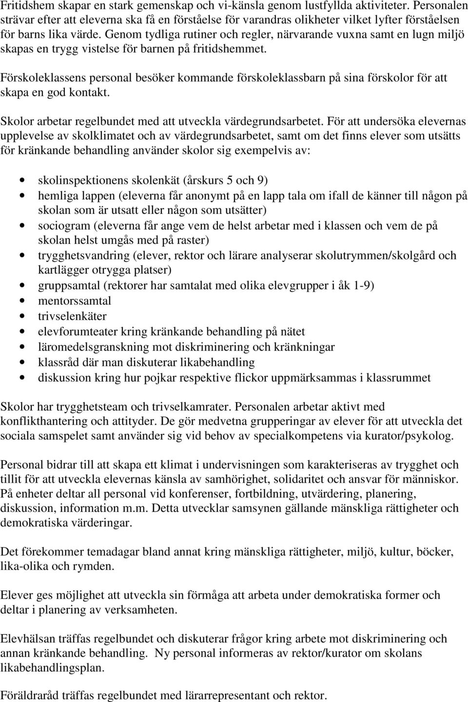 Genom tydliga rutiner och regler, närvarande vuxna samt en lugn miljö skapas en trygg vistelse för barnen på fritidshemmet.