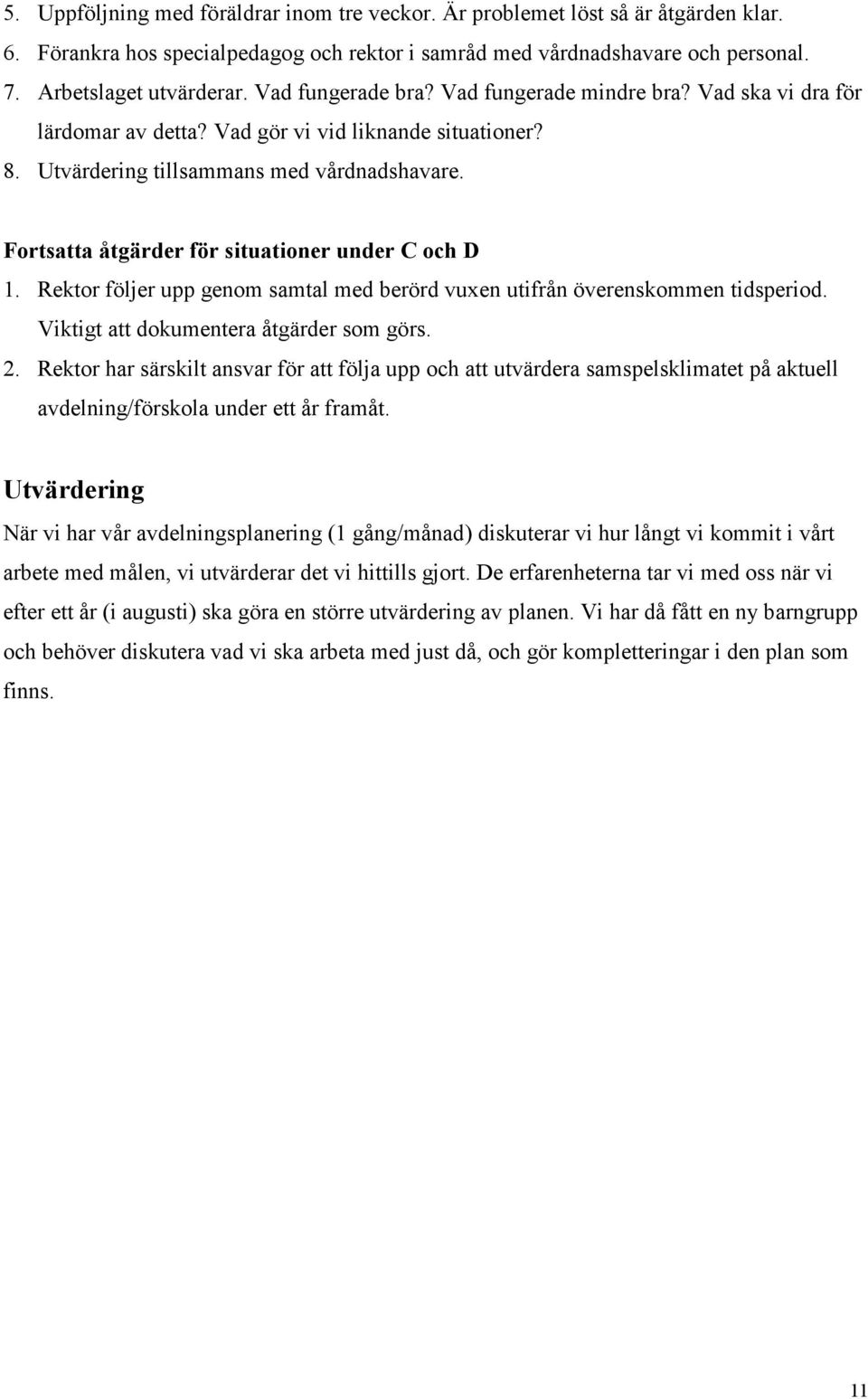 Fortsatta åtgärder för situationer under C och D 1. Rektor följer upp genom samtal med berörd vuxen utifrån överenskommen tidsperiod. Viktigt att dokumentera åtgärder som görs. 2.