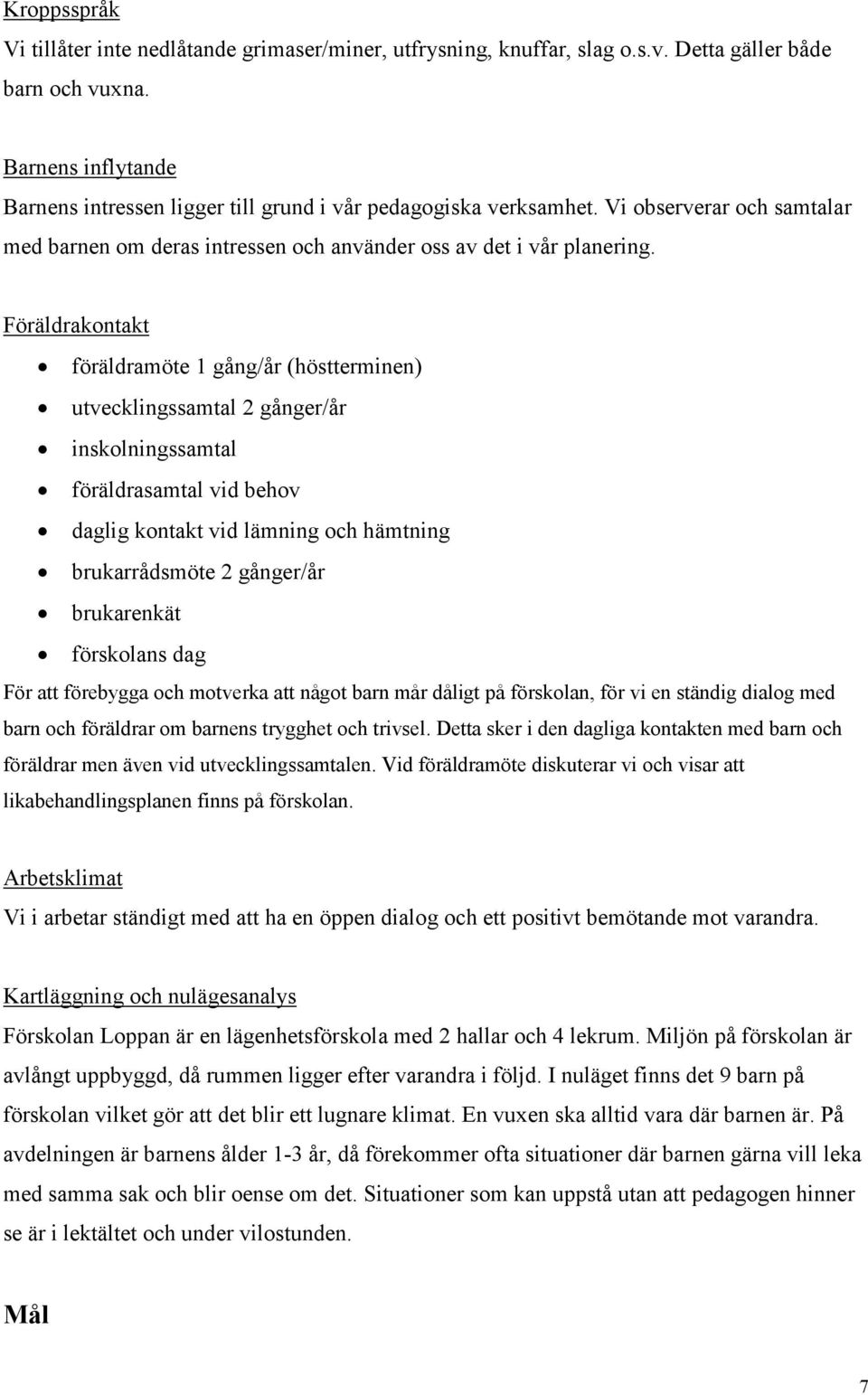 Föräldrakontakt föräldramöte 1 gång/år (höstterminen) utvecklingssamtal 2 gånger/år inskolningssamtal föräldrasamtal vid behov daglig kontakt vid lämning och hämtning brukarrådsmöte 2 gånger/år