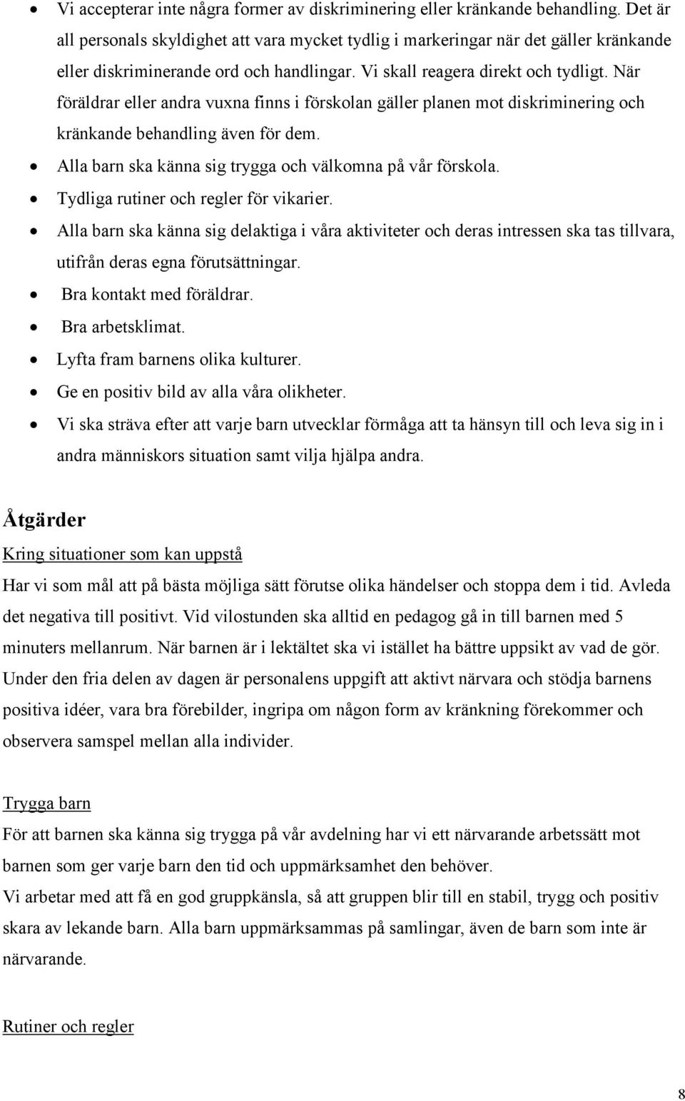 När föräldrar eller andra vuxna finns i förskolan gäller planen mot diskriminering och kränkande behandling även för dem. Alla barn ska känna sig trygga och välkomna på vår förskola.