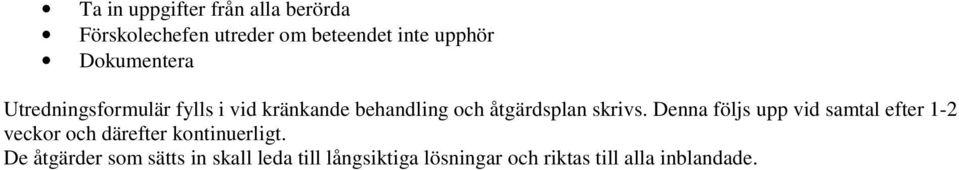 skrivs. Denna följs upp vid samtal efter 1-2 veckor och därefter kontinuerligt.