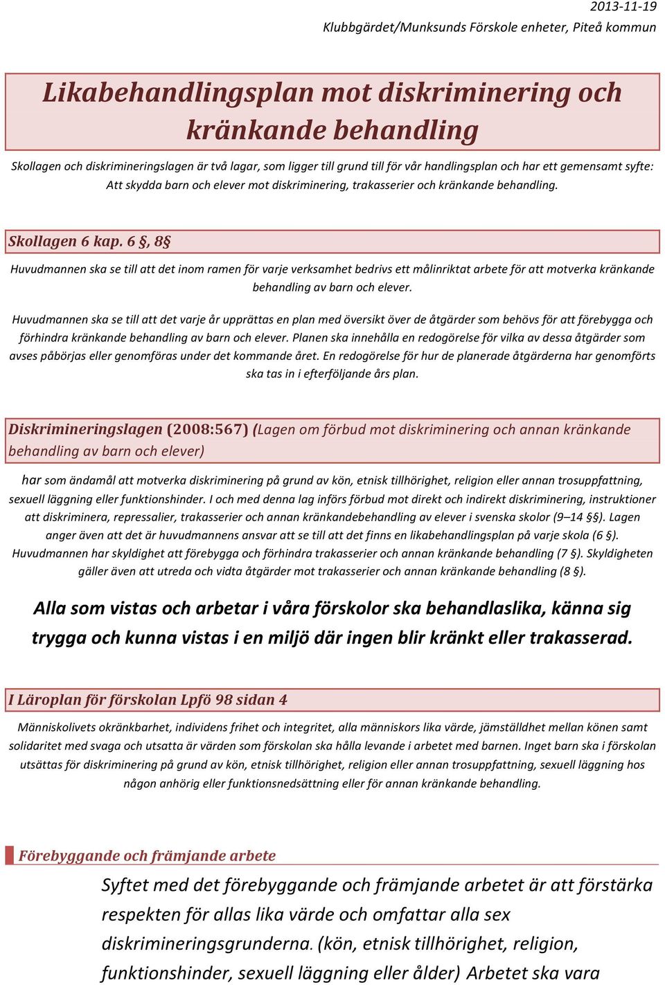 6, 8 Huvudmannen ska se till att det inom ramen för varje verksamhet bedrivs ett målinriktat arbete för att motverka kränkande behandling av barn och elever.