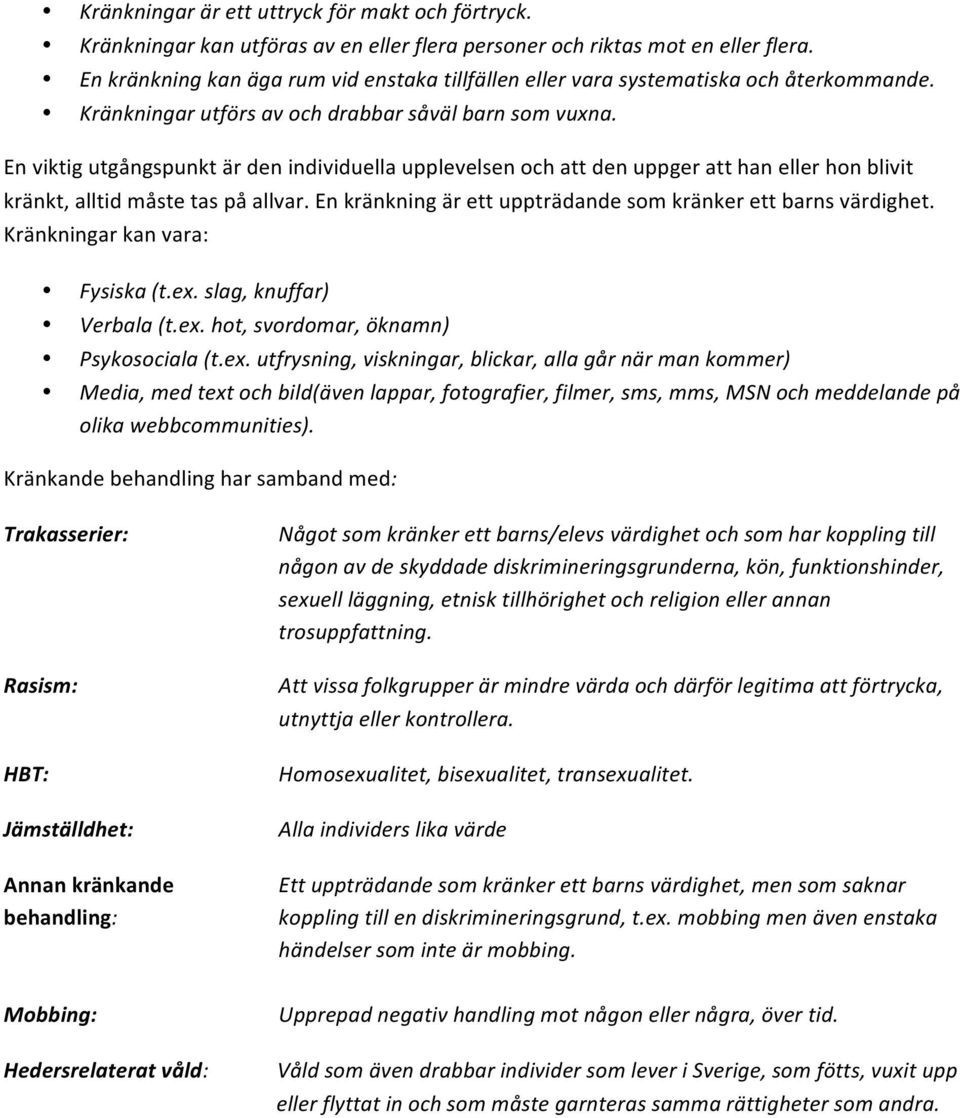 En viktig utgångspunkt är den individuella upplevelsen och att den uppger att han eller hon blivit kränkt, alltid måste tas på allvar. En kränkning är ett uppträdande som kränker ett barns värdighet.