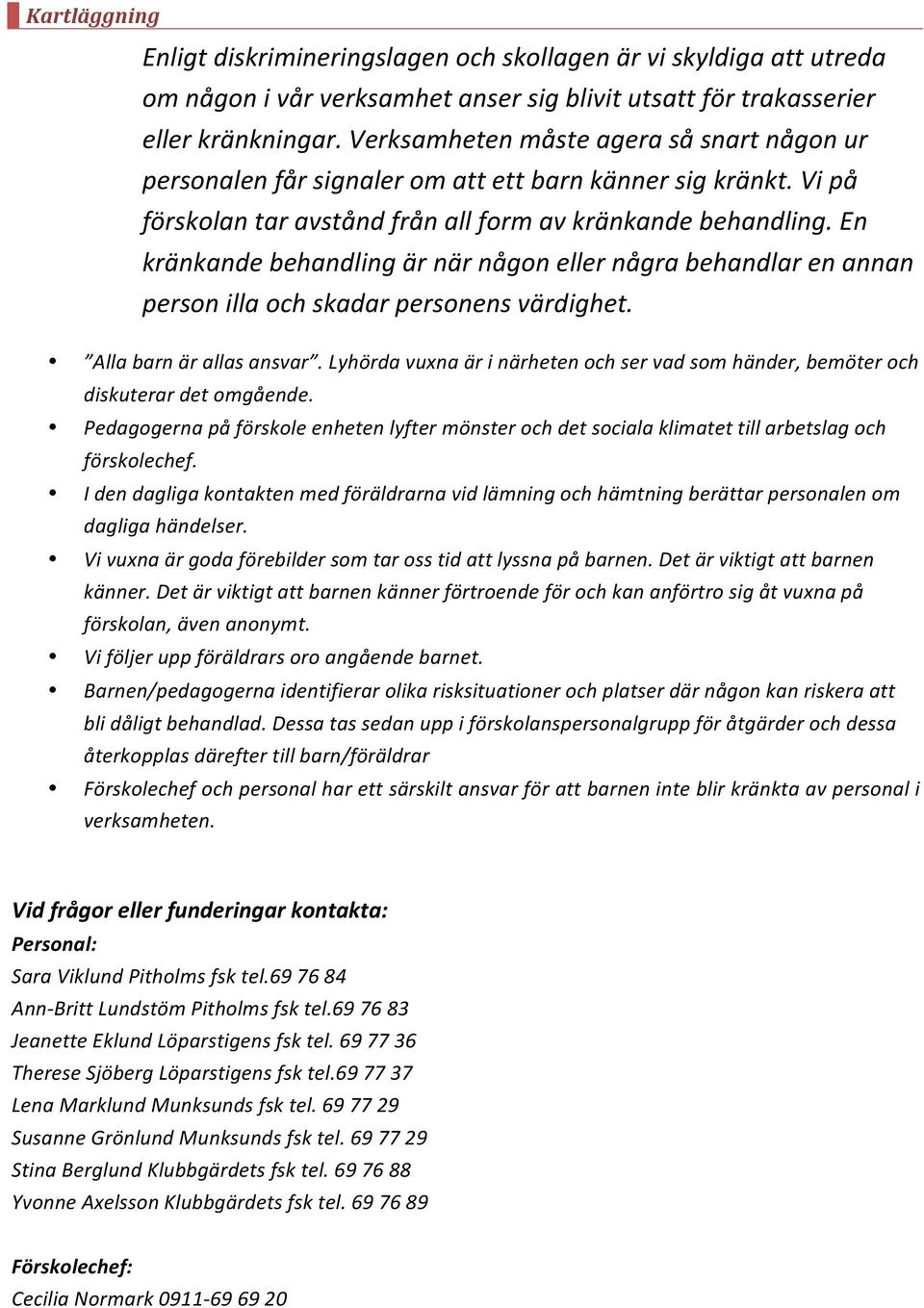 En kränkande behandling är när någon eller några behandlar en annan person illa och skadar personens värdighet. Alla barn är allas ansvar.