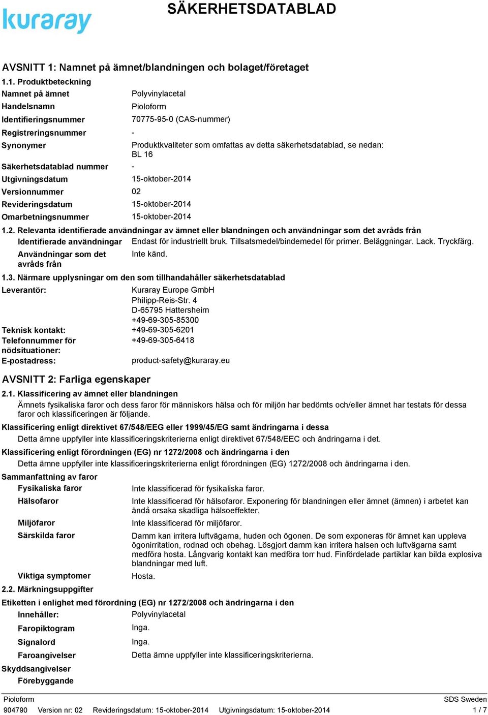 1. Produktbeteckning Namnet på ämnet Handelsnamn Identifieringsnummer Registreringsnummer Synonymer Polyvinylacetal 70775950 (CASnummer) Produktkvaliteter som omfattas av detta säkerhetsdatablad, se