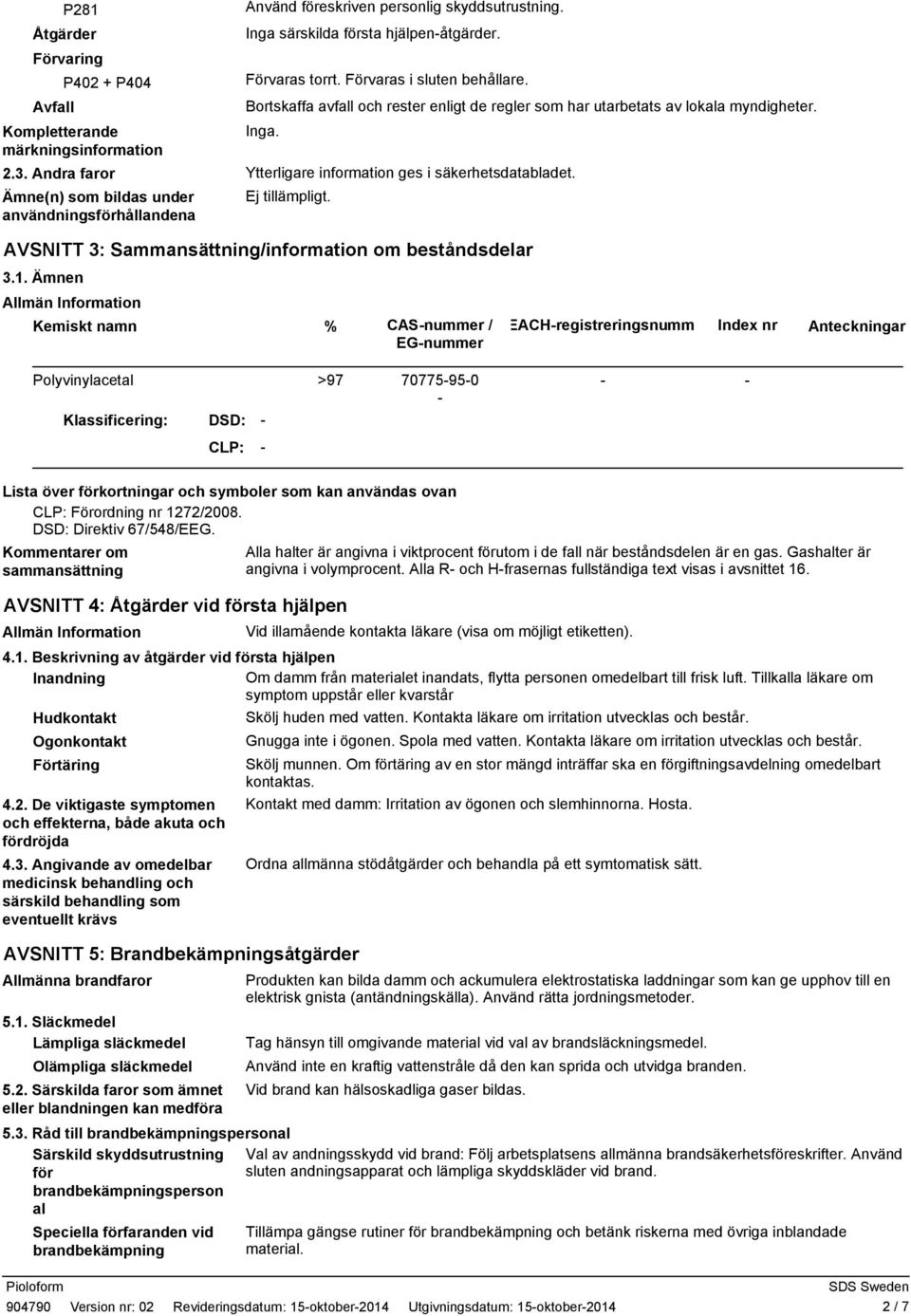 Ämne(n) som bildas under användningsförhållandena AVSNITT 3: Sammansättning/information om beståndsdelar 3.1.