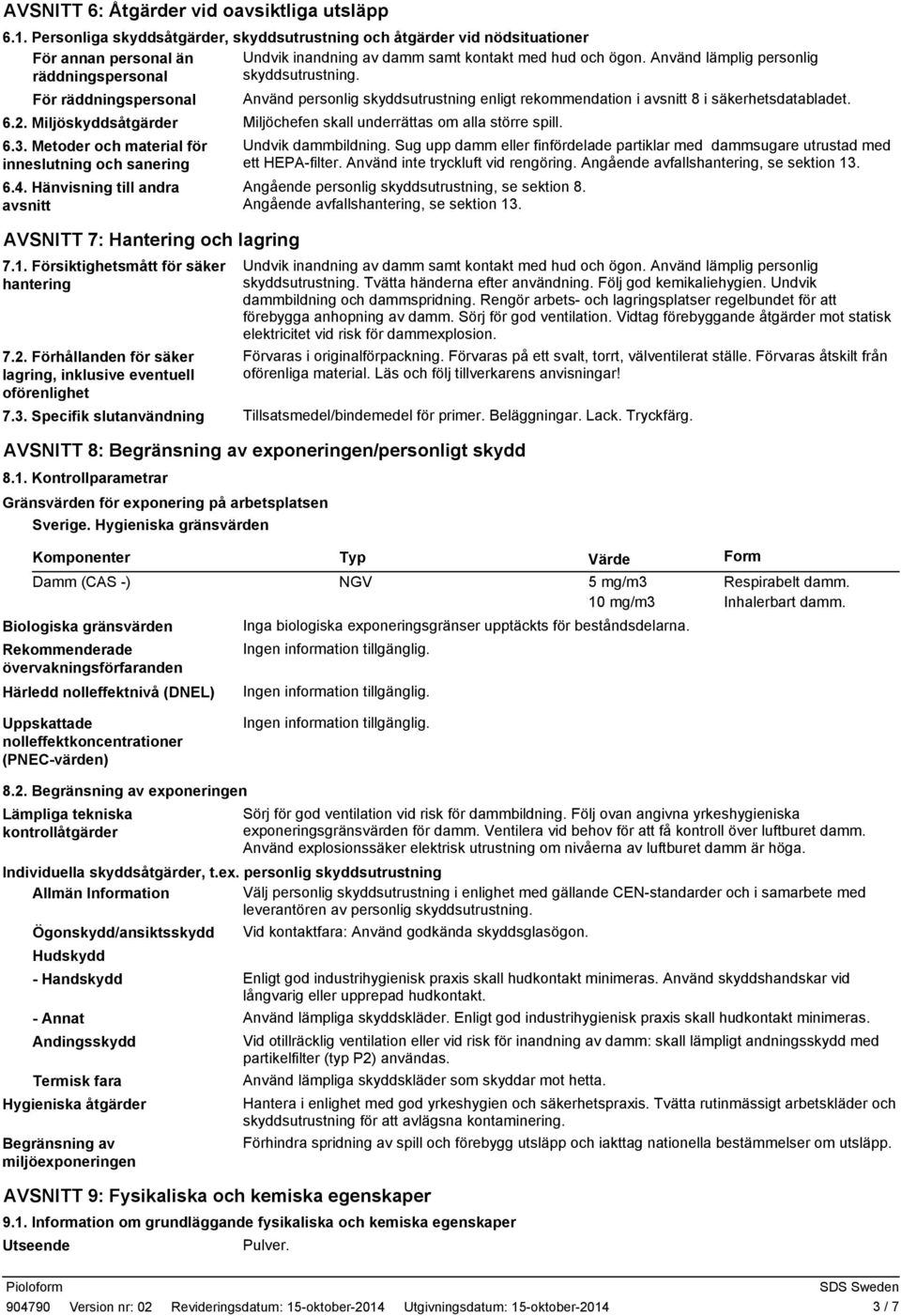 Använd lämplig personlig räddningspersonal skyddsutrustning. För räddningspersonal Använd personlig skyddsutrustning enligt rekommendation i avsnitt 8 i säkerhetsdatabladet. 6.2.