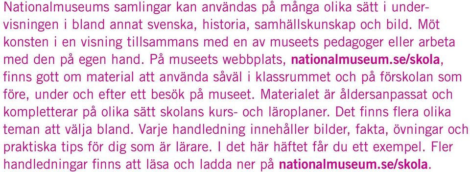 se/skola, finns gott om material att använda såväl i klassrummet och på förskolan som före, under och efter ett besök på museet.