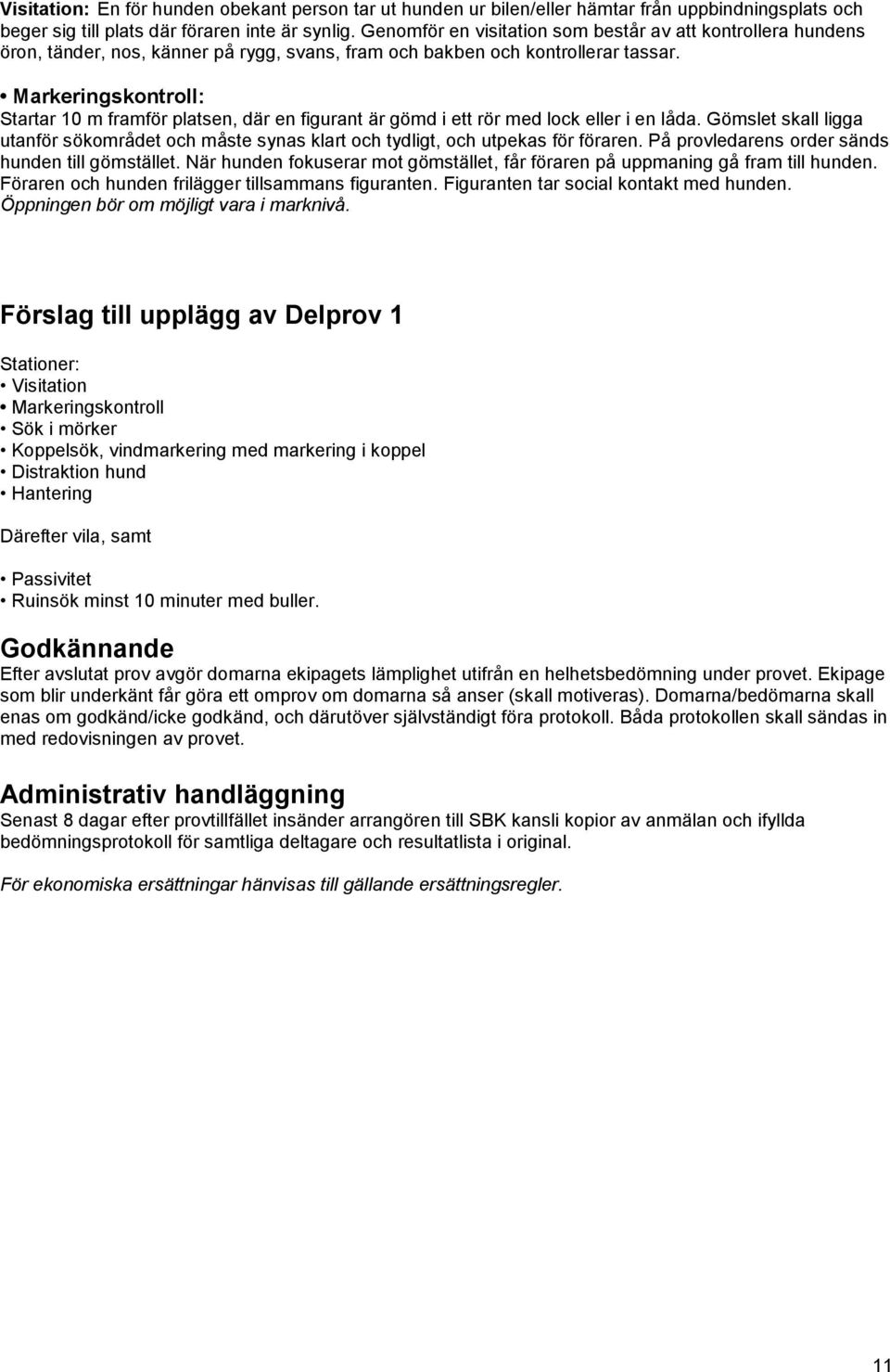 Markeringskontroll: Startar 10 m framför platsen, där en figurant är gömd i ett rör med lock eller i en låda.