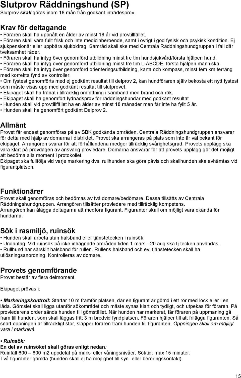 Samråd skall ske med Centrala Räddningshundgruppen i fall där tveksamhet råder. Föraren skall ha intyg över genomförd utbildning minst tre tim hundsjukvård/första hjälpen hund.