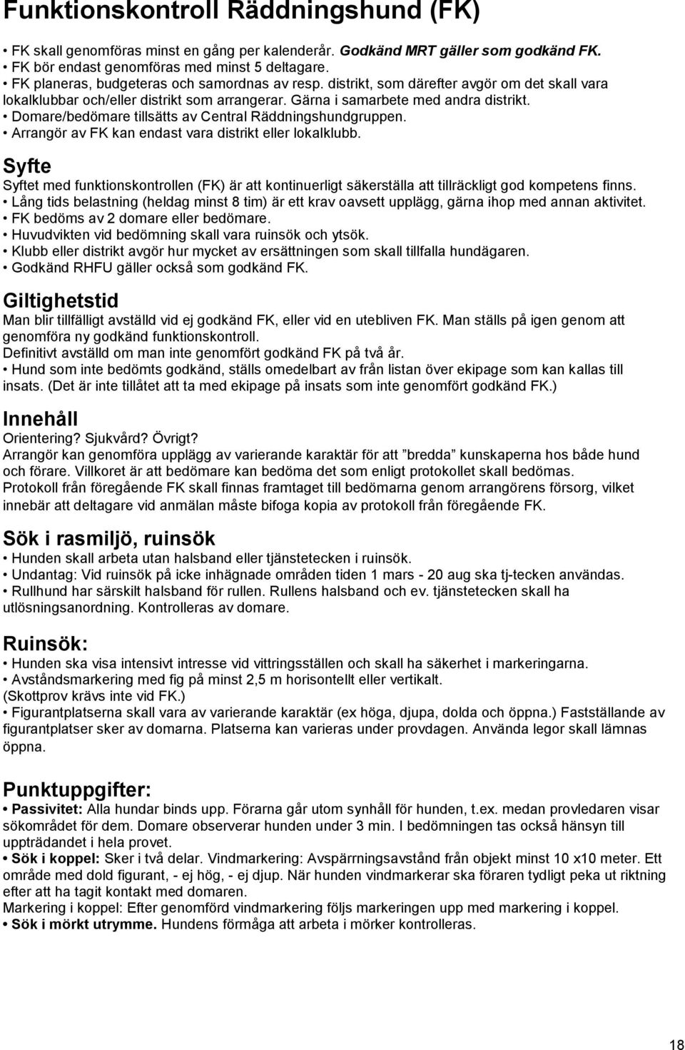 Domare/bedömare tillsätts av Central Räddningshundgruppen. Arrangör av FK kan endast vara distrikt eller lokalklubb.