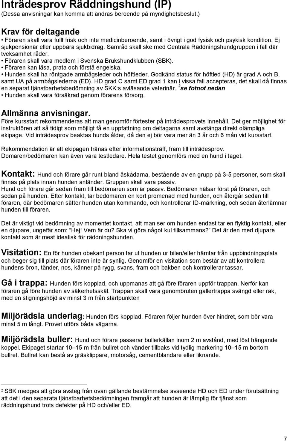 Samråd skall ske med Centrala Räddningshundgruppen i fall där tveksamhet råder. Föraren skall vara medlem i Svenska Brukshundklubben (SBK). Föraren kan läsa, prata och förstå engelska.