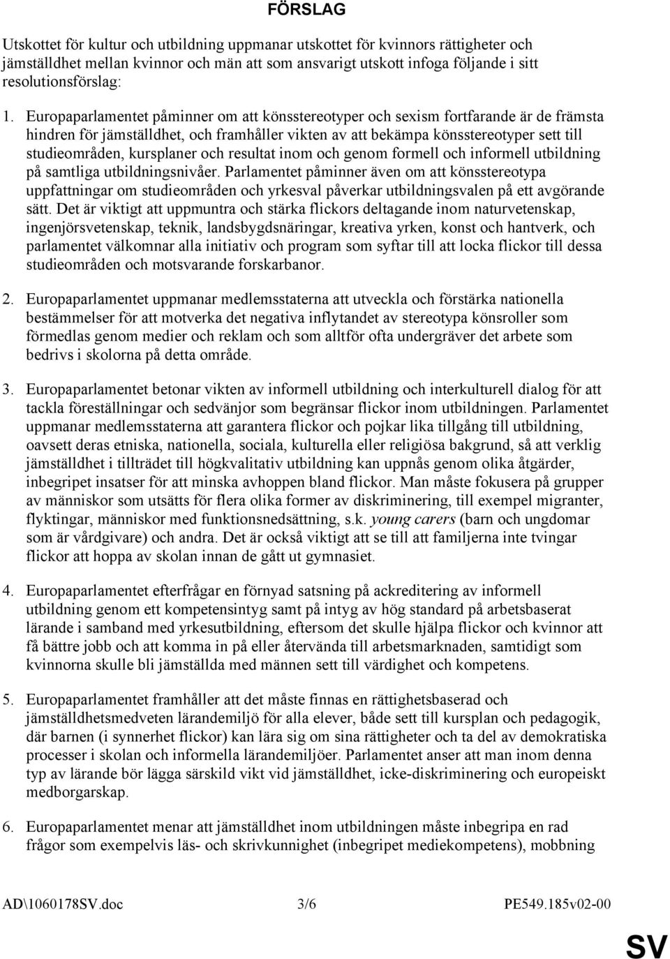 kursplaner och resultat inom och genom formell och informell utbildning på samtliga utbildningsnivåer.