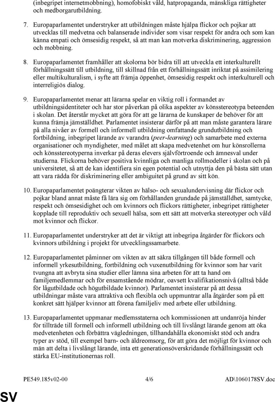 ömsesidig respekt, så att man kan motverka diskriminering, aggression och mobbning. 8.