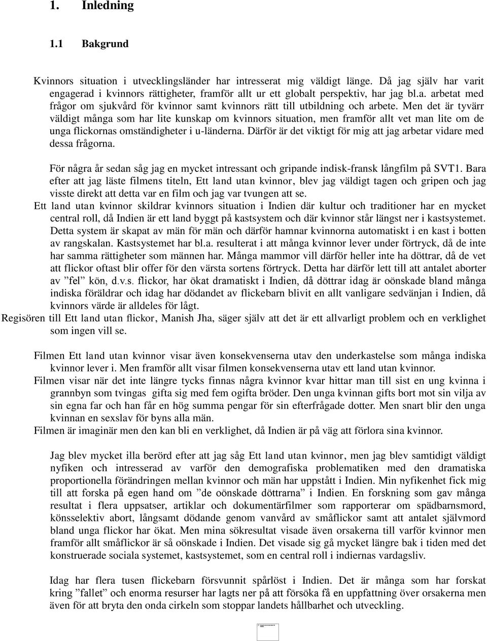 Men det är tyvärr väldigt många som har lite kunskap om kvinnors situation, men framför allt vet man lite om de unga flickornas omständigheter i u-länderna.