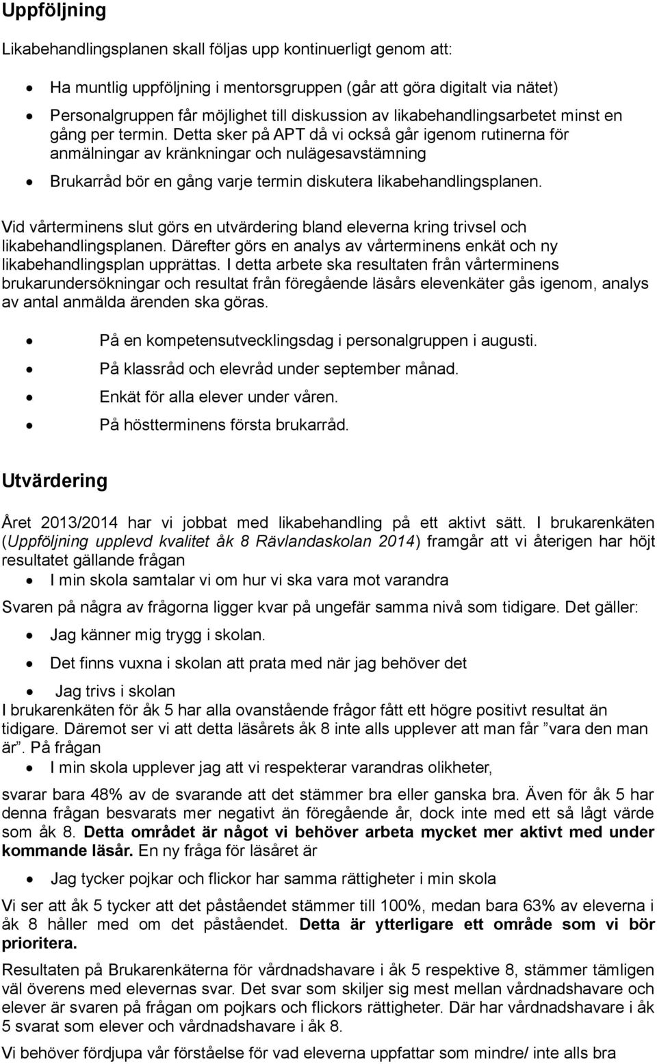 Detta sker på APT då vi också går igenom rutinerna för anmälningar av kränkningar och nulägesavstämning Brukarråd bör en gång varje termin diskutera likabehandlingsplanen.