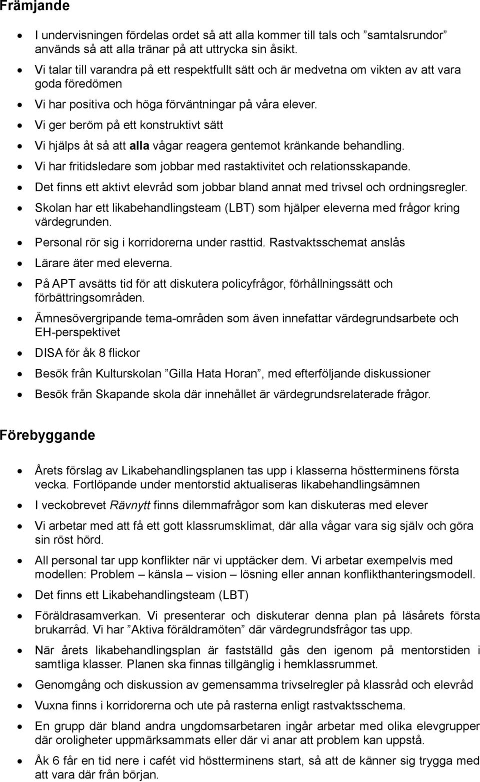 Vi ger beröm på ett konstruktivt sätt Vi hjälps åt så att alla vågar reagera gentemot kränkande behandling. Vi har fritidsledare som jobbar med rastaktivitet och relationsskapande.