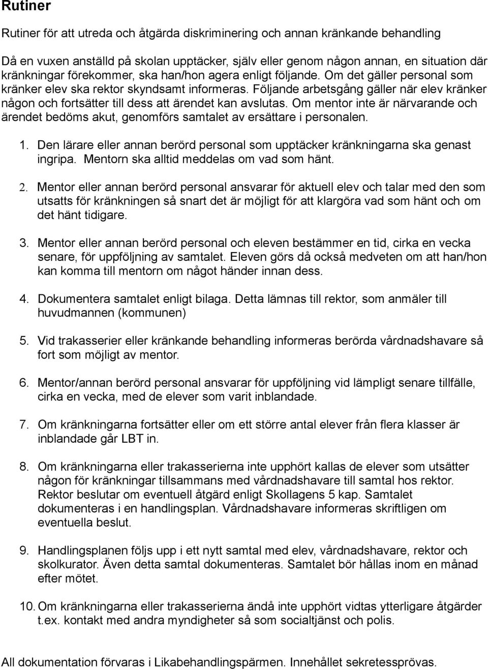 Följande arbetsgång gäller när elev kränker någon och fortsätter till dess att ärendet kan avslutas. Om mentor inte är närvarande och ärendet bedöms akut, genomförs samtalet av ersättare i personalen.