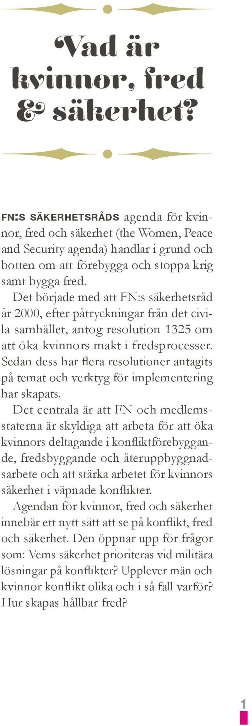 Det började med att FN:s säkerhetsråd år 2000, efter påtryckningar från det civila samhället, antog resolution 1325 om att öka kvinnors makt i fredsprocesser.