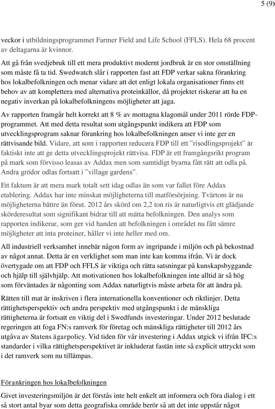Swedwatch slår i rapporten fast att FDP verkar sakna förankring hos lokalbefolkningen och menar vidare att det enligt lokala organisationer finns ett behov av att komplettera med alternativa
