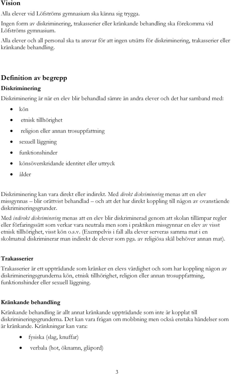 Definition av begrepp Diskriminering Diskriminering är när en elev blir behandlad sämre än andra elever och det har samband med: kön etnisk tillhörighet religion eller annan trosuppfattning sexuell