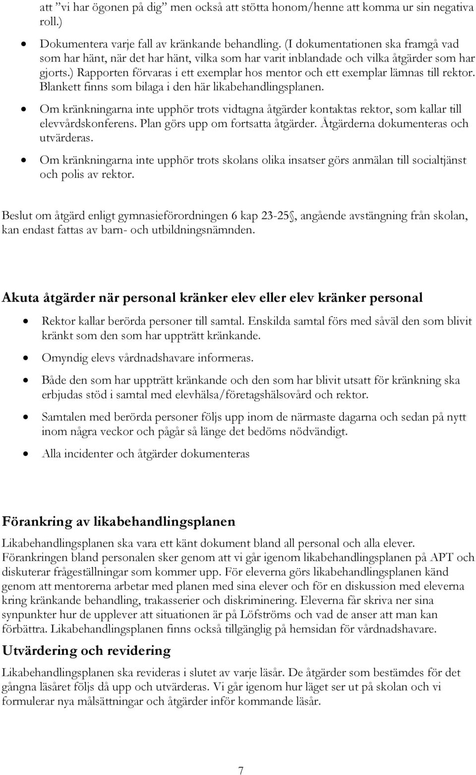 ) Rapporten förvaras i ett exemplar hos mentor och ett exemplar lämnas till rektor. Blankett finns som bilaga i den här likabehandlingsplanen.