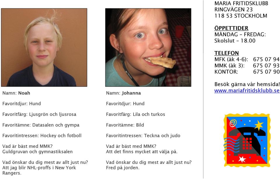 Namn: Johanna Favoritdjur: Hund Favoritfärg: Lila och turkos Favoritämne: Bild Favoritintressen: Teckna och judo Vad är bäst med MMK? Att det finns mycket att välja på.