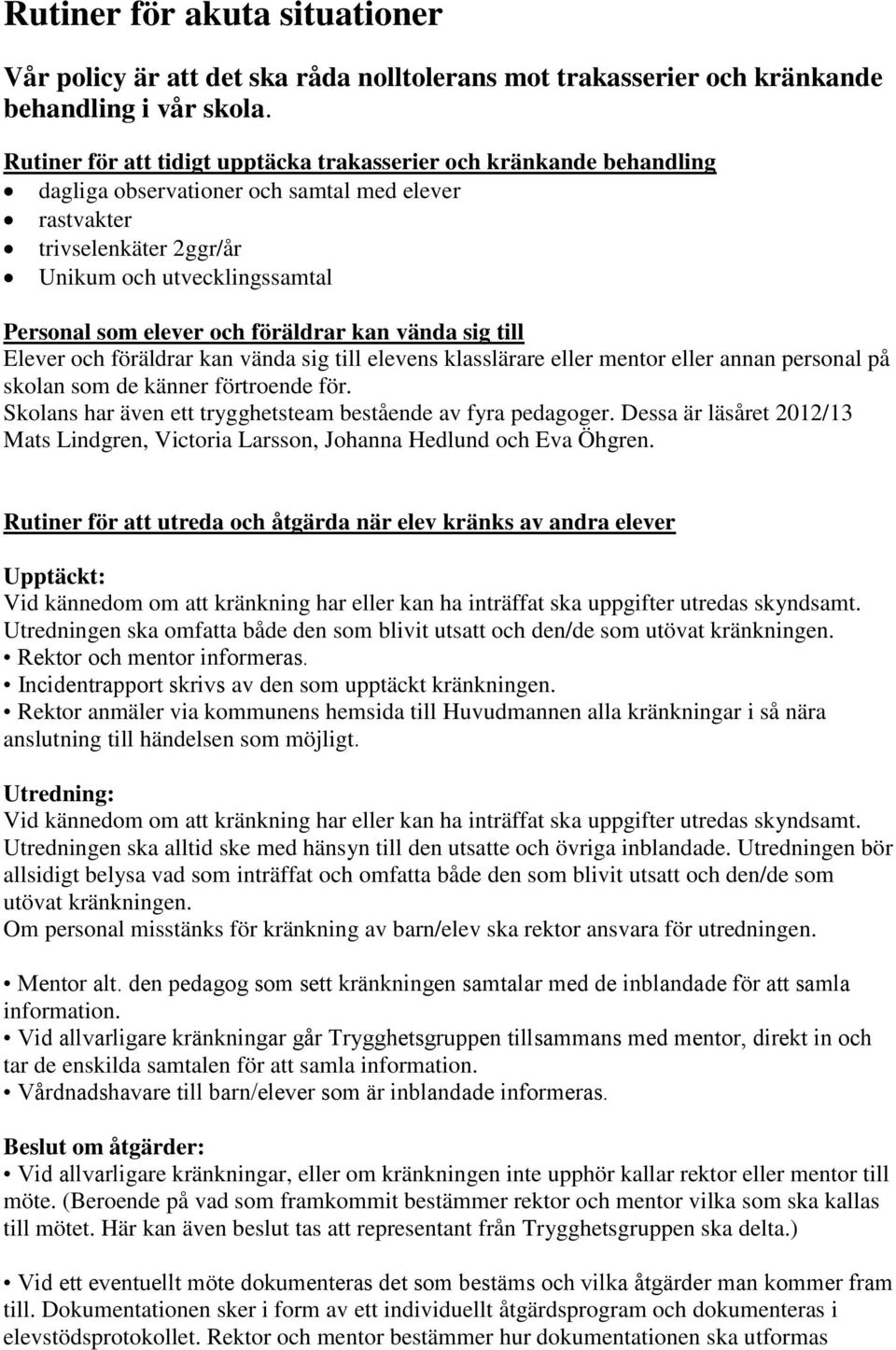 och föräldrar kan vända sig till Elever och föräldrar kan vända sig till elevens klasslärare eller mentor eller annan personal på skolan som de känner förtroende för.