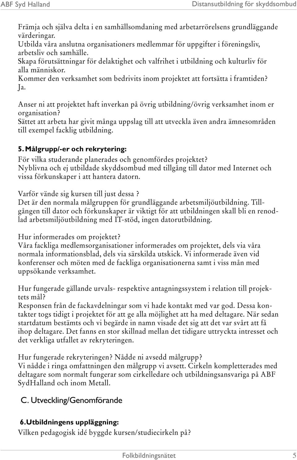 Anser ni att projektet haft inverkan på övrig utbildning/övrig verksamhet inom er organisation?