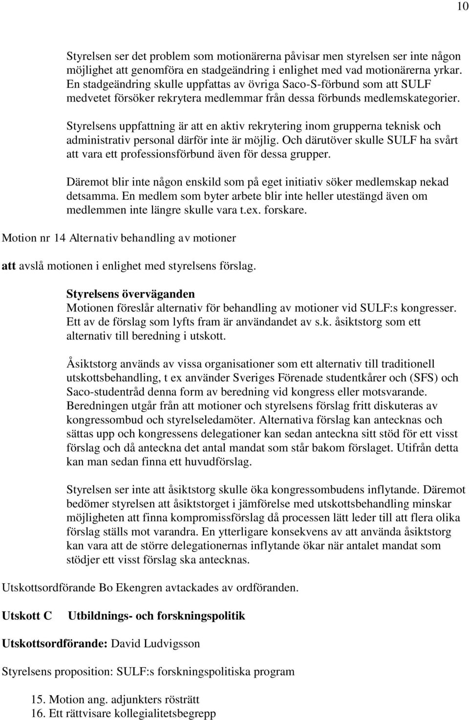 Styrelsens uppfattning är att en aktiv rekrytering inom grupperna teknisk och administrativ personal därför inte är möjlig.