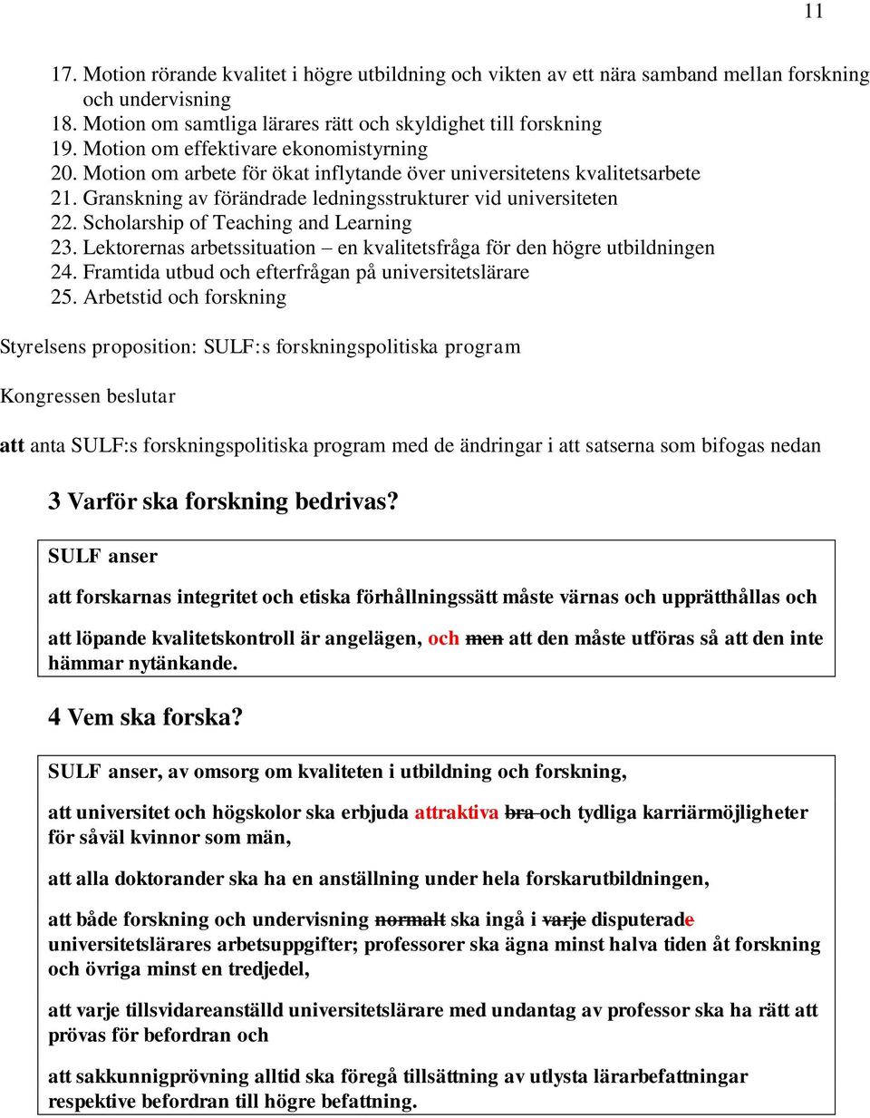 Scholarship of Teaching and Learning 23. Lektorernas arbetssituation en kvalitetsfråga för den högre utbildningen 24. Framtida utbud och efterfrågan på universitetslärare 25.