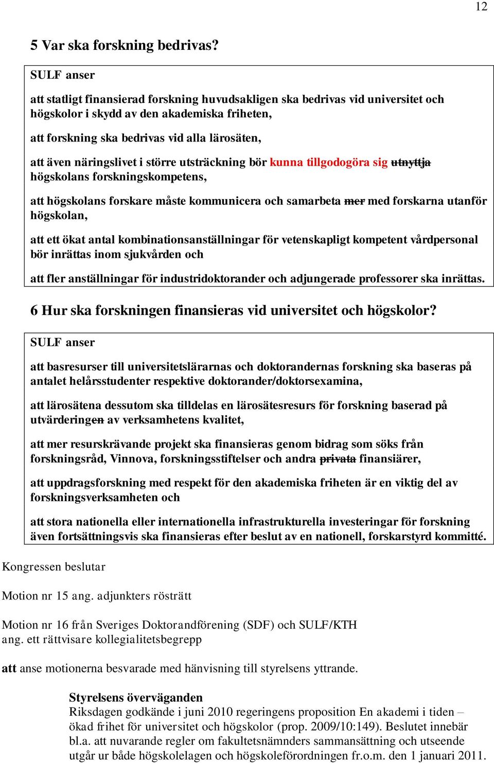 näringslivet i större utsträckning bör kunna tillgodogöra sig utnyttja högskolans forskningskompetens, att högskolans forskare måste kommunicera och samarbeta mer med forskarna utanför högskolan, att