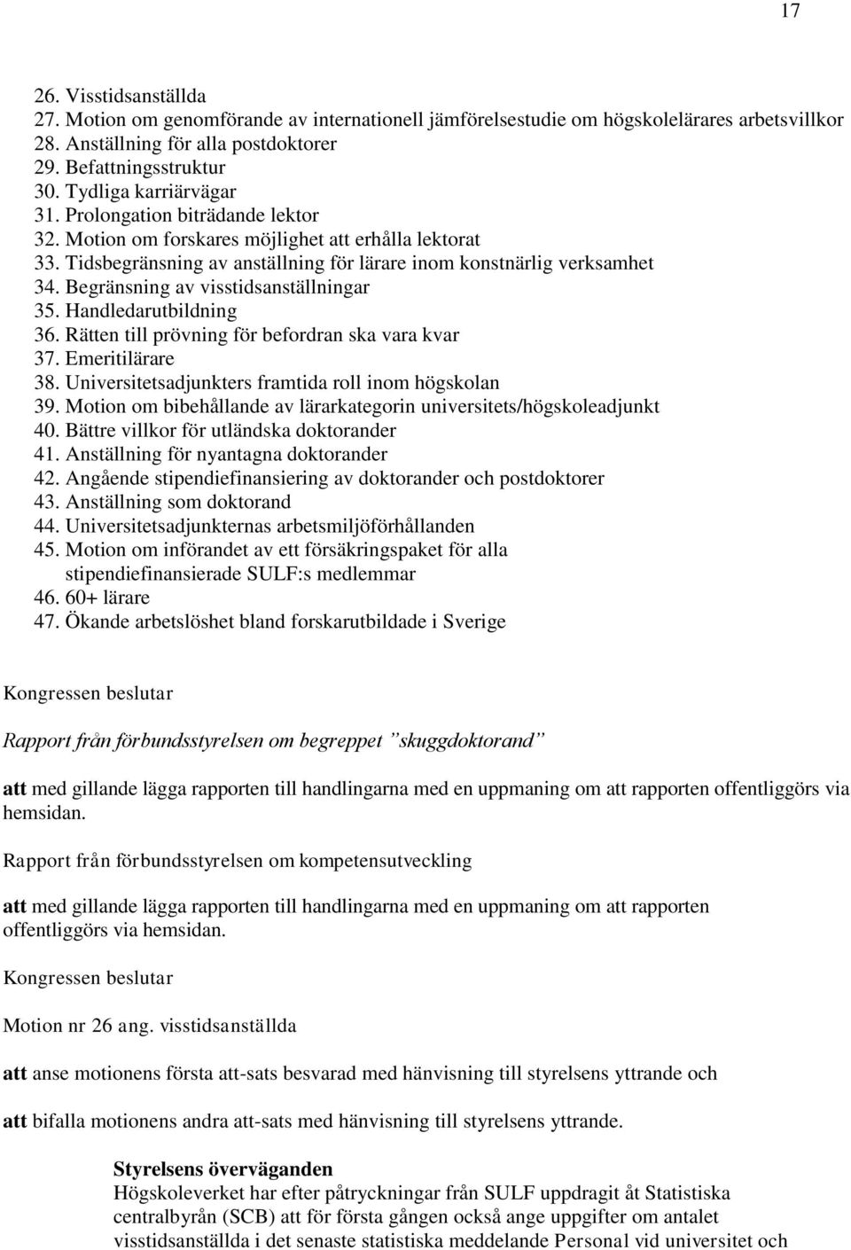 Begränsning av visstidsanställningar 35. Handledarutbildning 36. Rätten till prövning för befordran ska vara kvar 37. Emeritilärare 38. Universitetsadjunkters framtida roll inom högskolan 39.