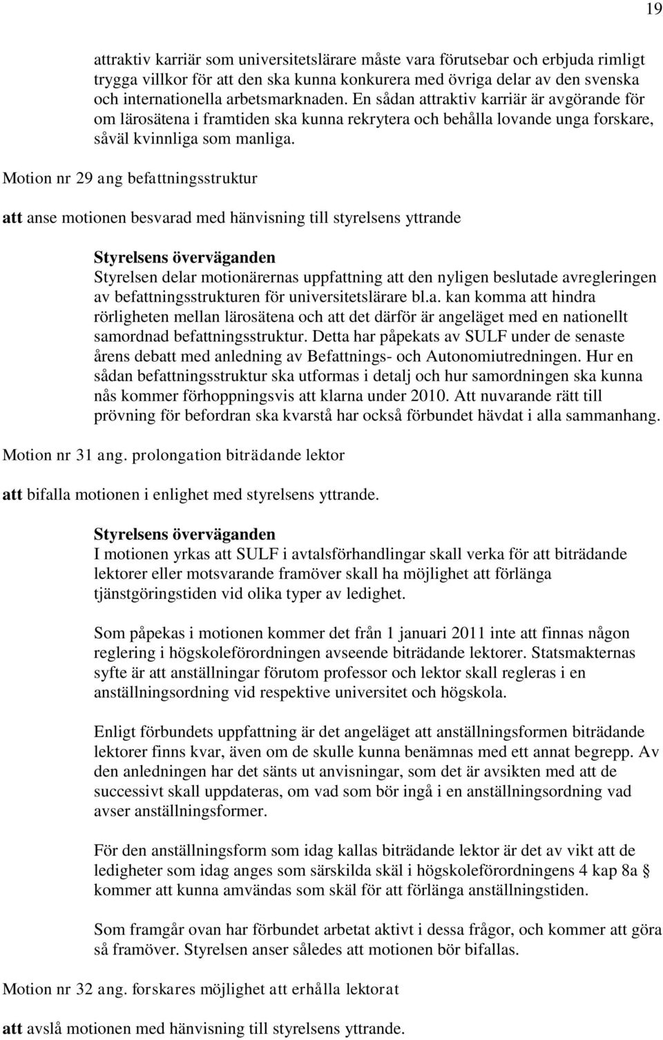 Motion nr 29 ang befattningsstruktur att anse motionen besvarad med hänvisning till styrelsens yttrande Styrelsen delar motionärernas uppfattning att den nyligen beslutade avregleringen av