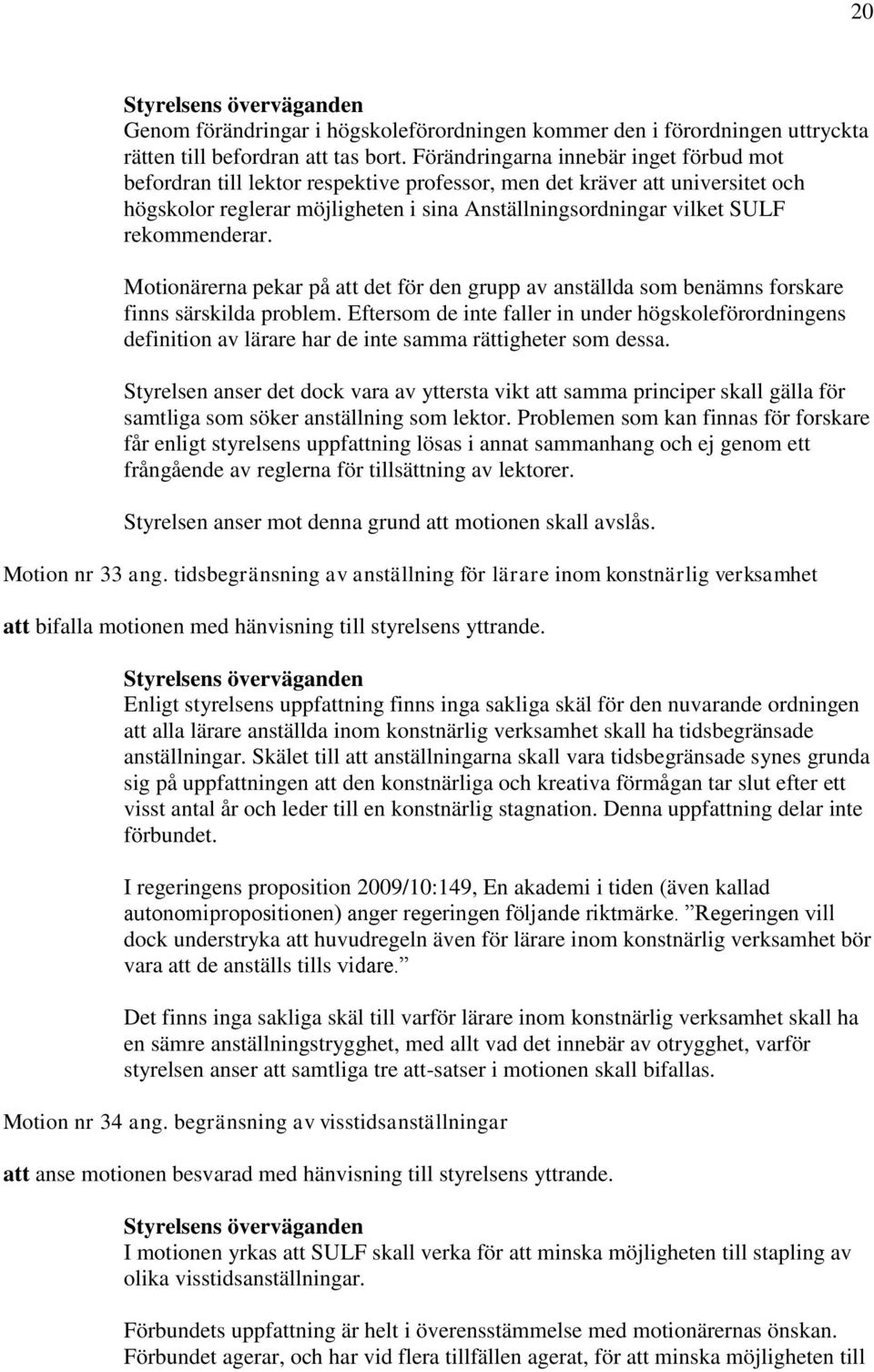 rekommenderar. Motionärerna pekar på att det för den grupp av anställda som benämns forskare finns särskilda problem.