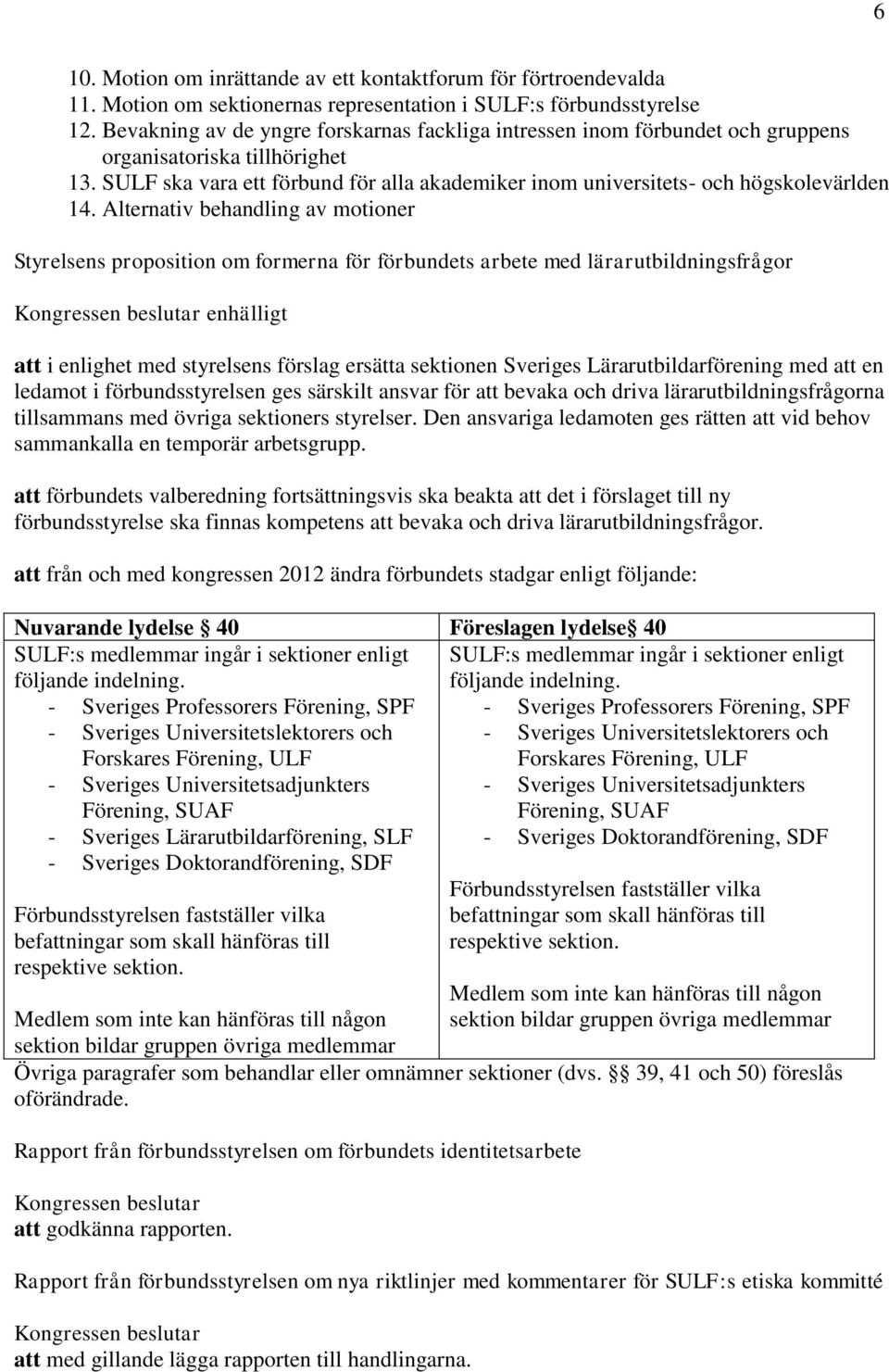 SULF ska vara ett förbund för alla akademiker inom universitets- och högskolevärlden 14.