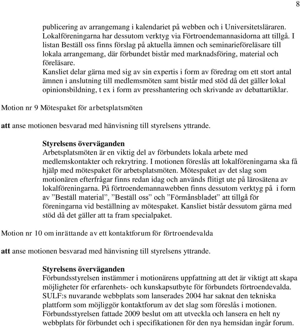 Kansliet delar gärna med sig av sin expertis i form av föredrag om ett stort antal ämnen i anslutning till medlemsmöten samt bistår med stöd då det gäller lokal opinionsbildning, t ex i form av