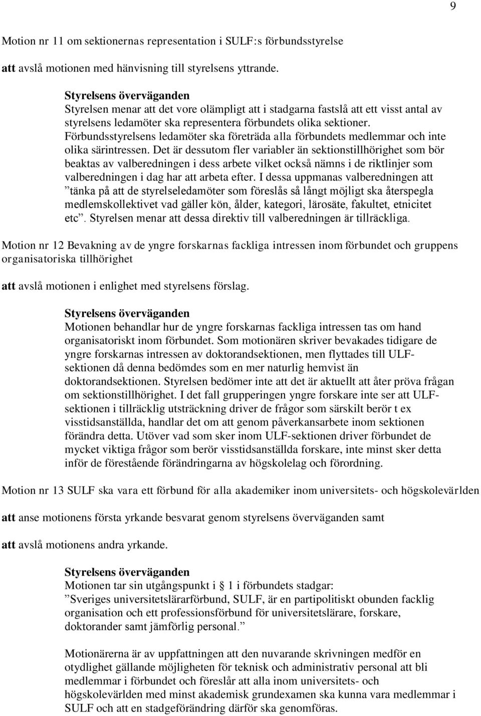 Förbundsstyrelsens ledamöter ska företräda alla förbundets medlemmar och inte olika särintressen.