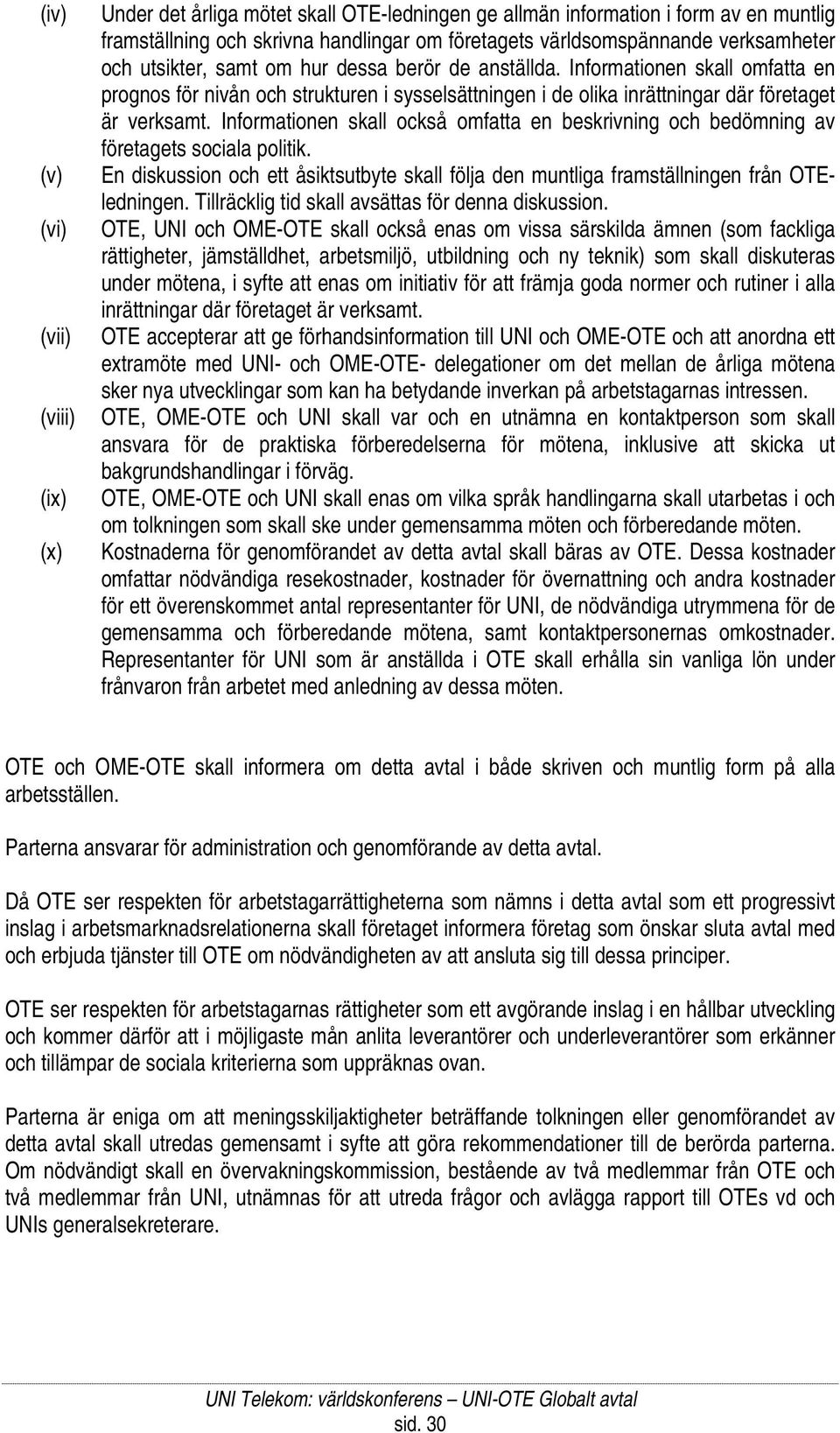 Informationen skall också omfatta en beskrivning och bedömning av företagets sociala politik. En diskussion och ett åsiktsutbyte skall följa den muntliga framställningen från OTEledningen.