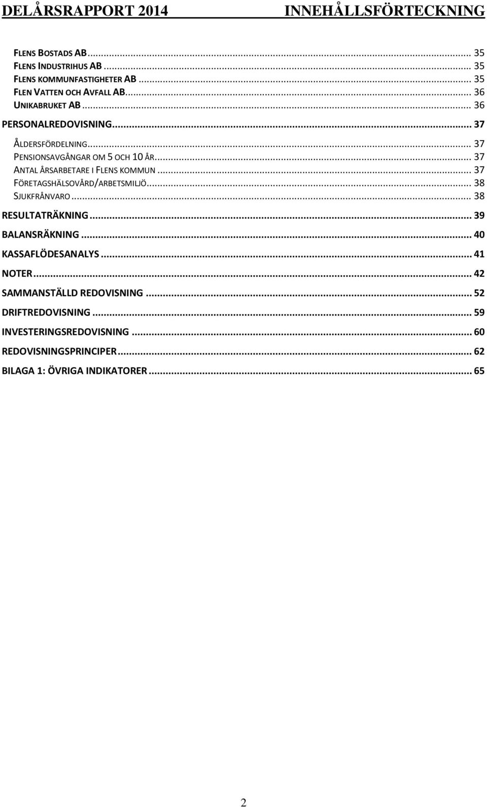 .. 37 ANTAL ÅRSARBETARE I FLENS KOMMUN... 37 FÖRETAGSHÄLSOVÅRD/ARBETSMILJÖ... 38 SJUKFRÅNVARO... 38 RESULTATRÄKNING... 39 BALANSRÄKNING.